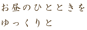 お昼のひとときをゆっくりと